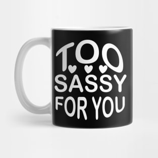 Too Sassy for You - Sassy Sarcasm Sarcastic Mug